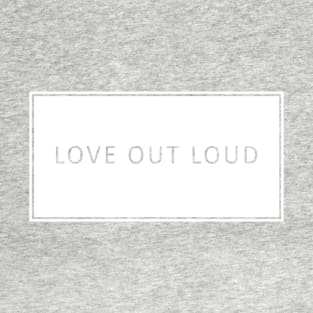 Love Out Loud T-Shirt